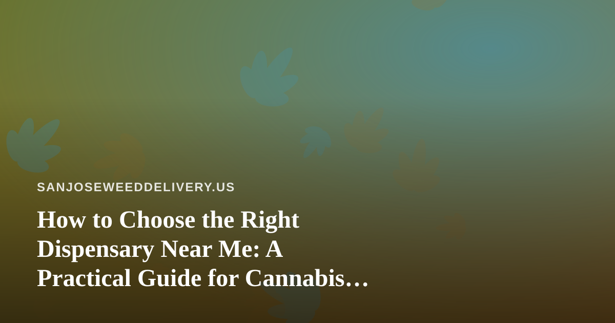 How to Choose the Right Dispensary Near Me: A Practical Guide for Cannabis Shoppers