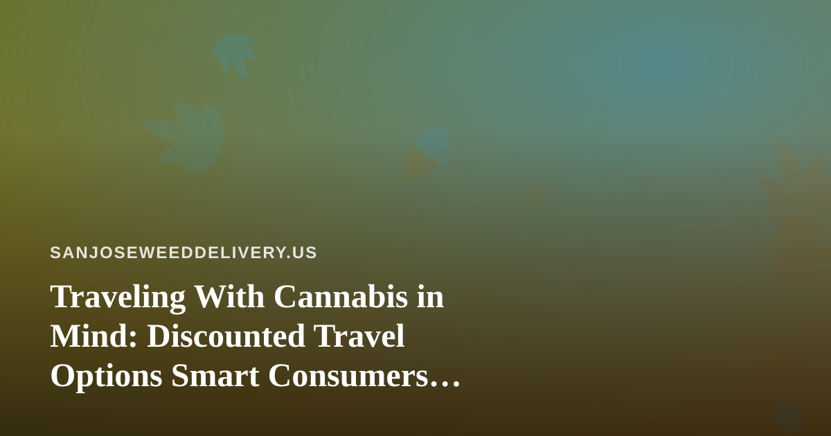 Traveling With Cannabis in Mind: Discounted Travel Options Smart Consumers Actually Use