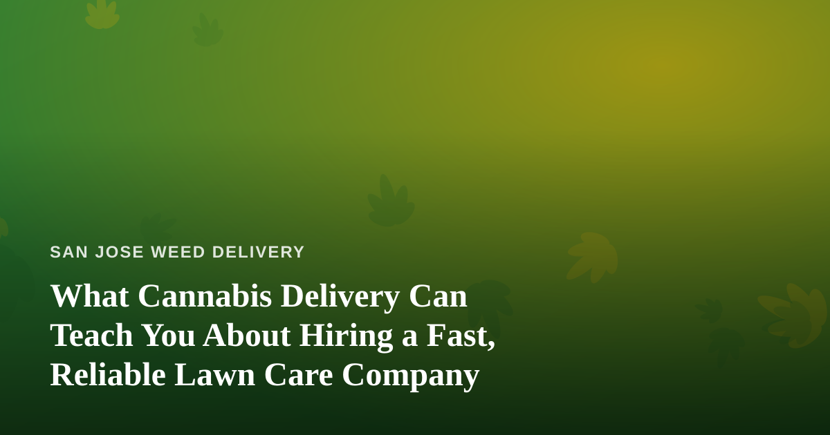 What Cannabis Delivery Can Teach You About Hiring a Fast, Reliable Lawn Care Company