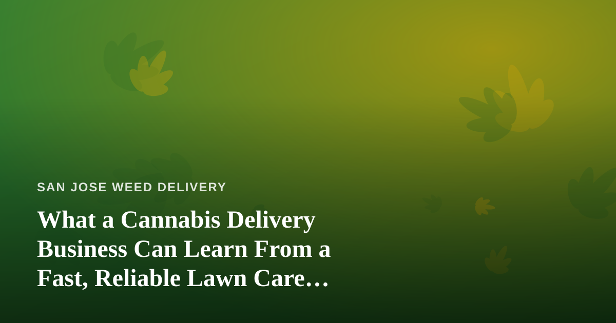 What a Cannabis Delivery Business Can Learn From a Fast, Reliable Lawn Care Company