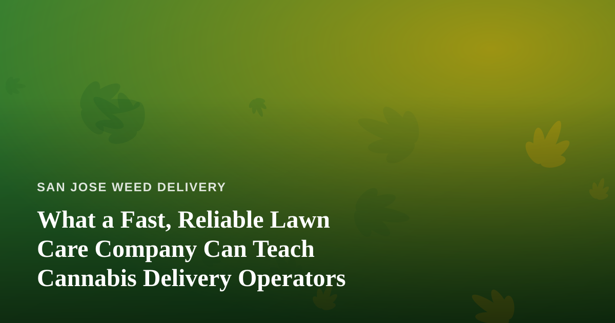 What a Fast, Reliable Lawn Care Company Can Teach Cannabis Delivery Operators