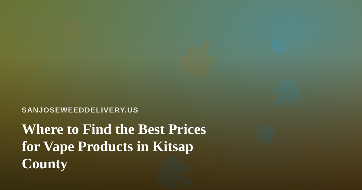 Where to Find the Best Prices for Vape Products in Kitsap County