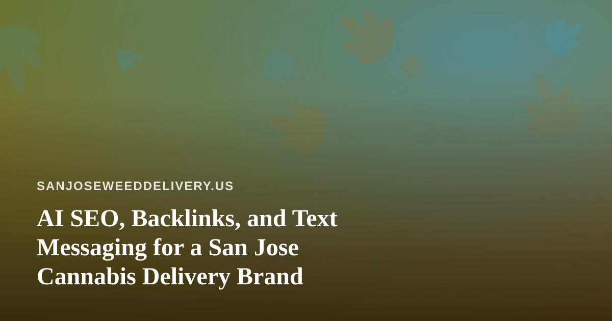 AI SEO, Backlinks, and Text Messaging for a San Jose Cannabis Delivery Brand