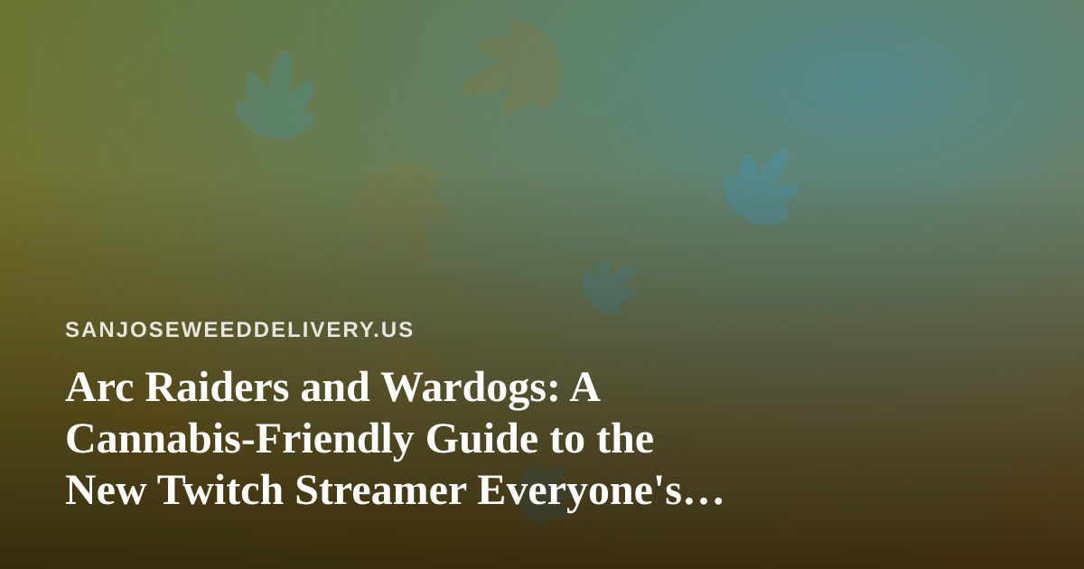 Arc Raiders and Wardogs: A Cannabis-Friendly Guide to the New Twitch Streamer Everyone’s Watching