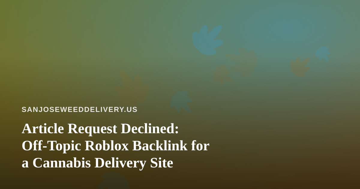 Article Request Declined: Off-Topic Roblox Backlink for a Cannabis Delivery Site