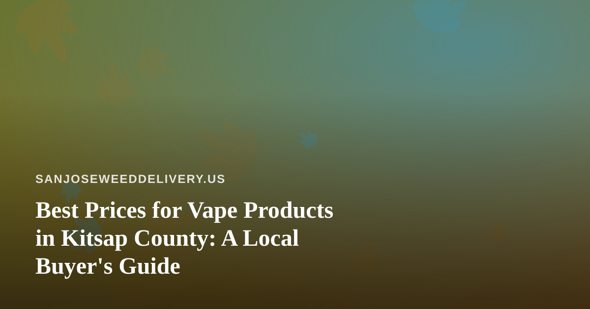 Best Prices for Vape Products in Kitsap County: A Local Buyer’s Guide