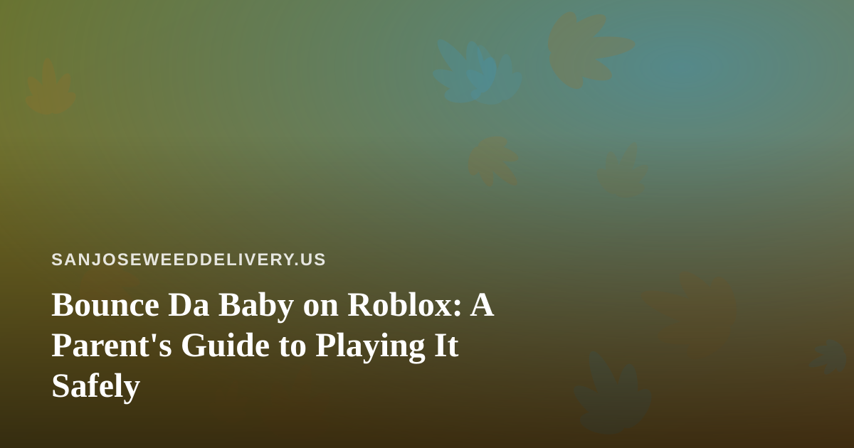 Bounce Da Baby on Roblox: A Parent’s Guide to Playing It Safely