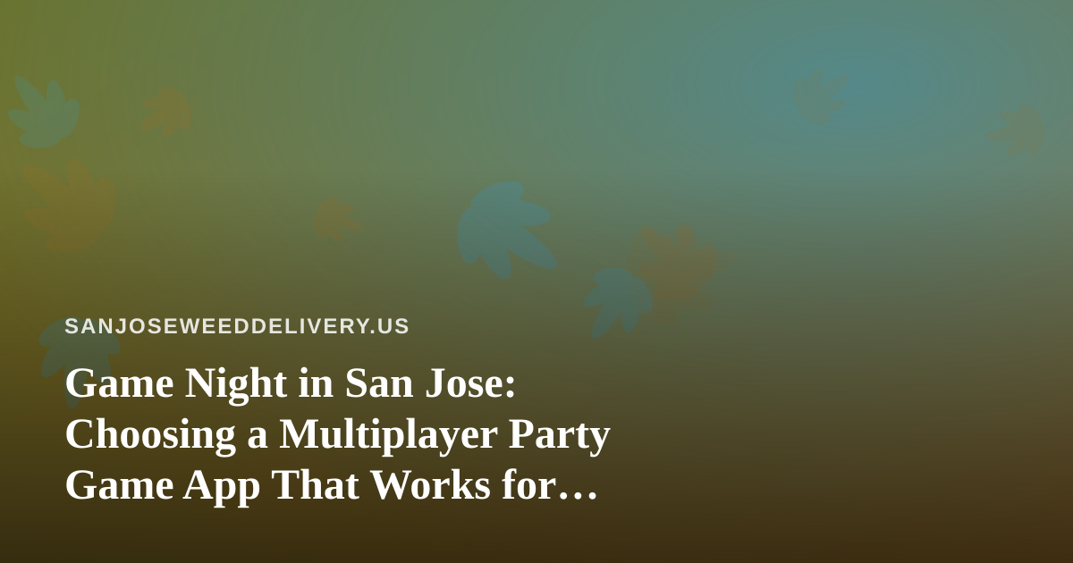 Game Night in San Jose: Choosing a Multiplayer Party Game App That Works for Everyone