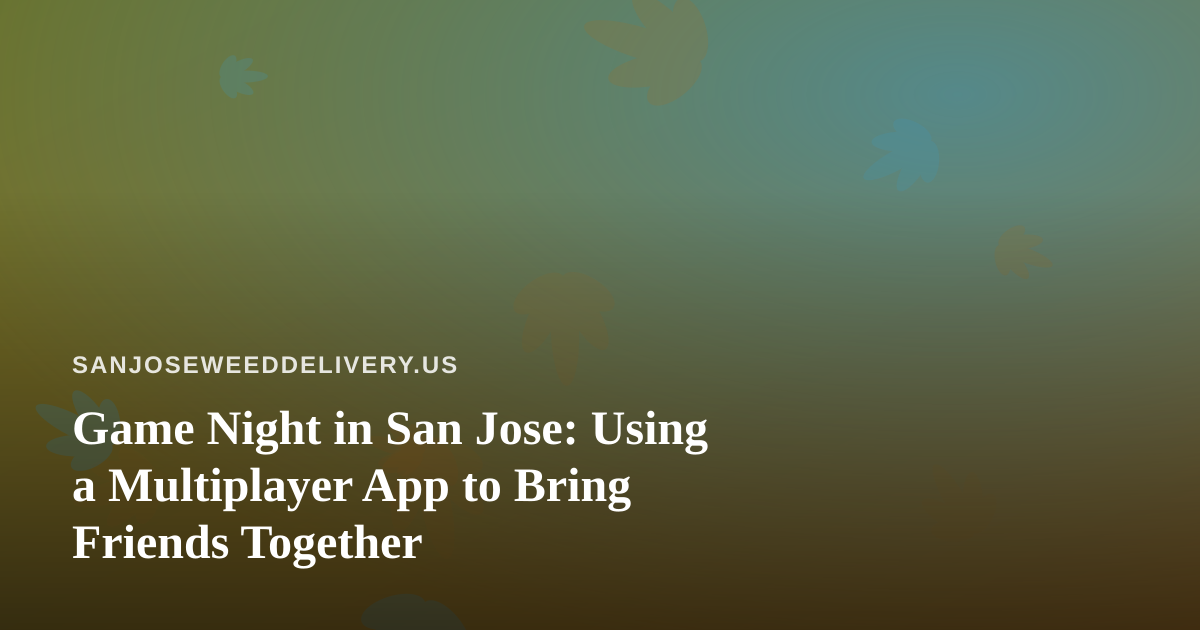 Game Night in San Jose: Using a Multiplayer App to Bring Friends Together