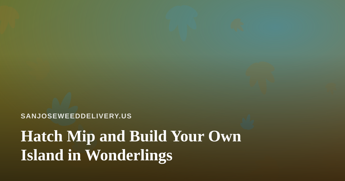 Hatch Mip and Build Your Own Island in Wonderlings