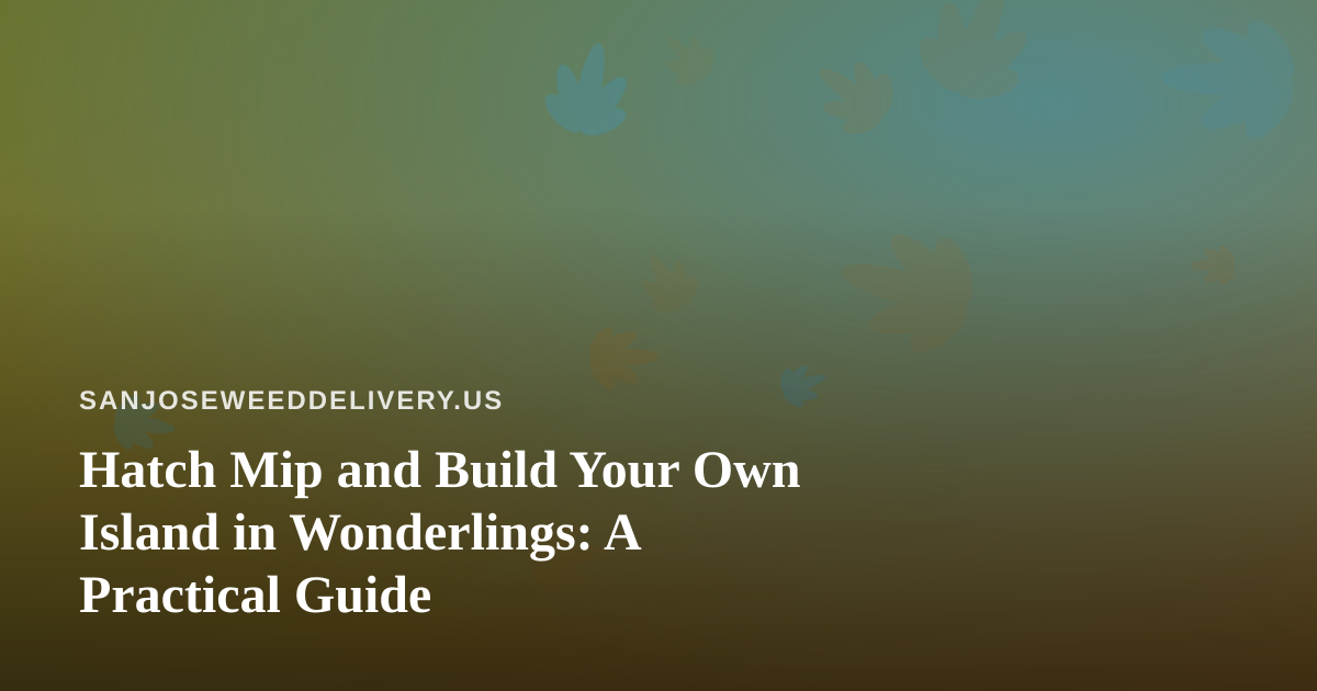 Hatch Mip and Build Your Own Island in Wonderlings: A Practical Guide