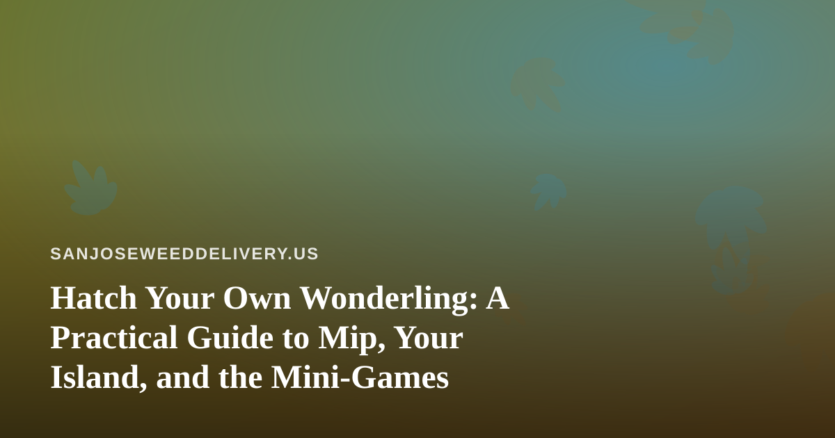 Hatch Your Own Wonderling: A Practical Guide to Mip, Your Island, and the Mini-Games