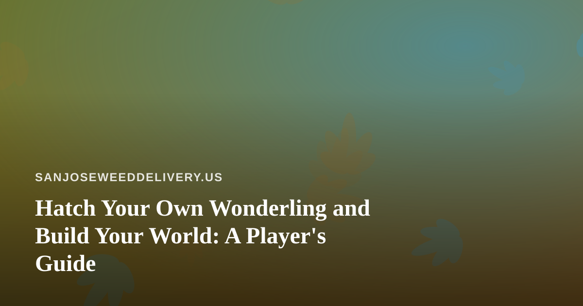 Hatch Your Own Wonderling and Build Your World: A Player’s Guide