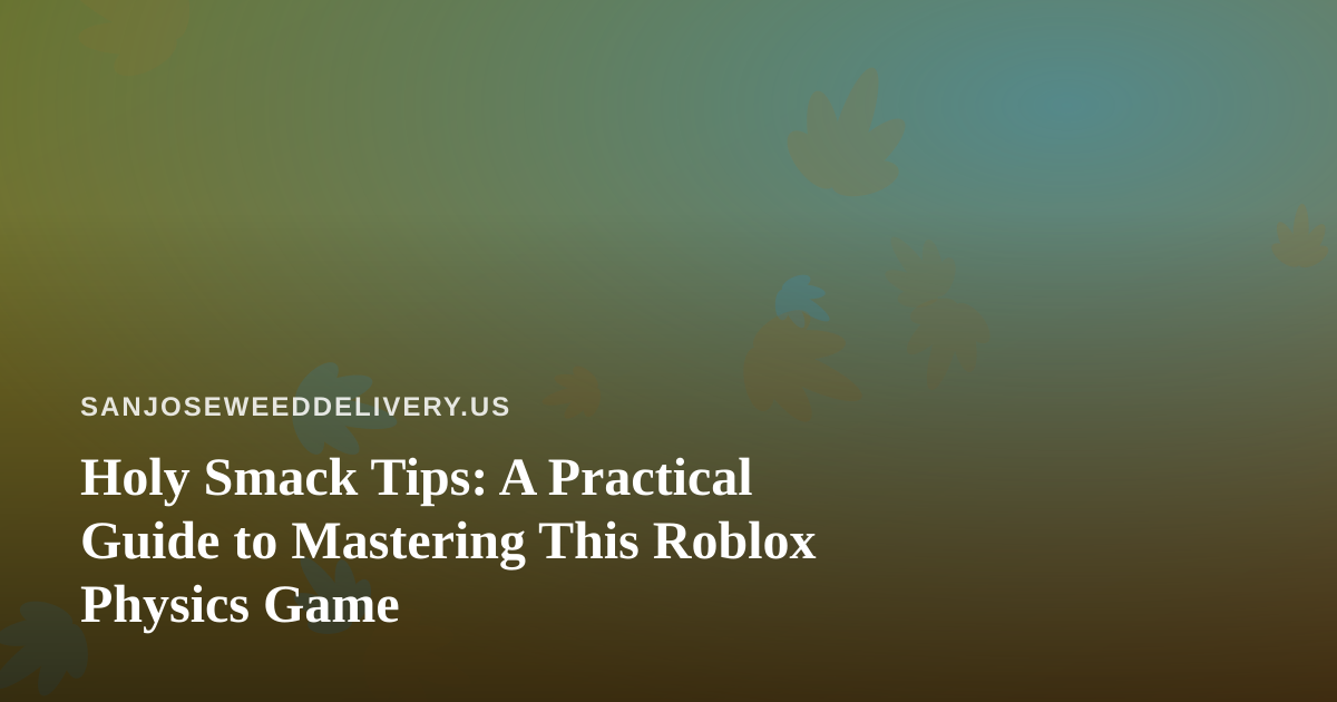 Holy Smack Tips: A Practical Guide to Mastering This Roblox Physics Game