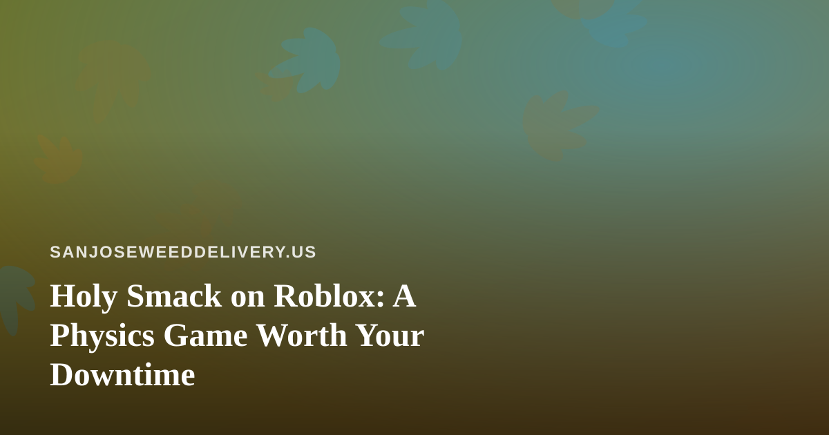 Holy Smack on Roblox: A Physics Game Worth Your Downtime