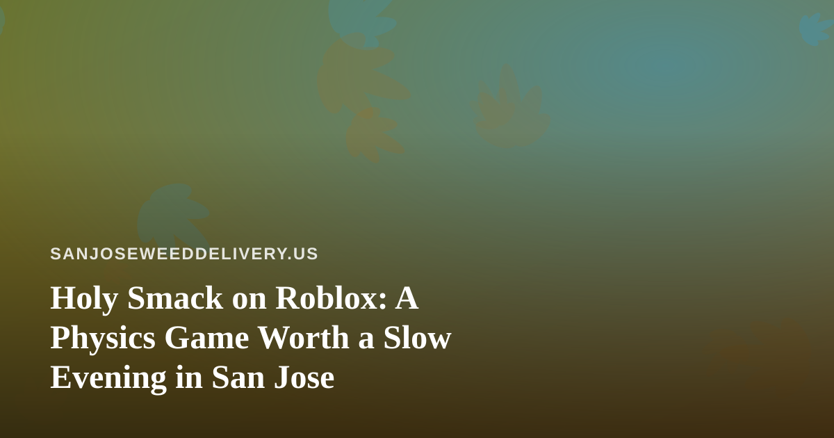 Holy Smack on Roblox: A Physics Game Worth a Slow Evening in San Jose