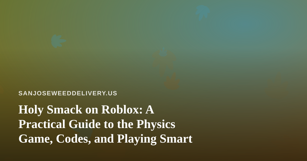 Holy Smack on Roblox: A Practical Guide to the Physics Game, Codes, and Playing Smart