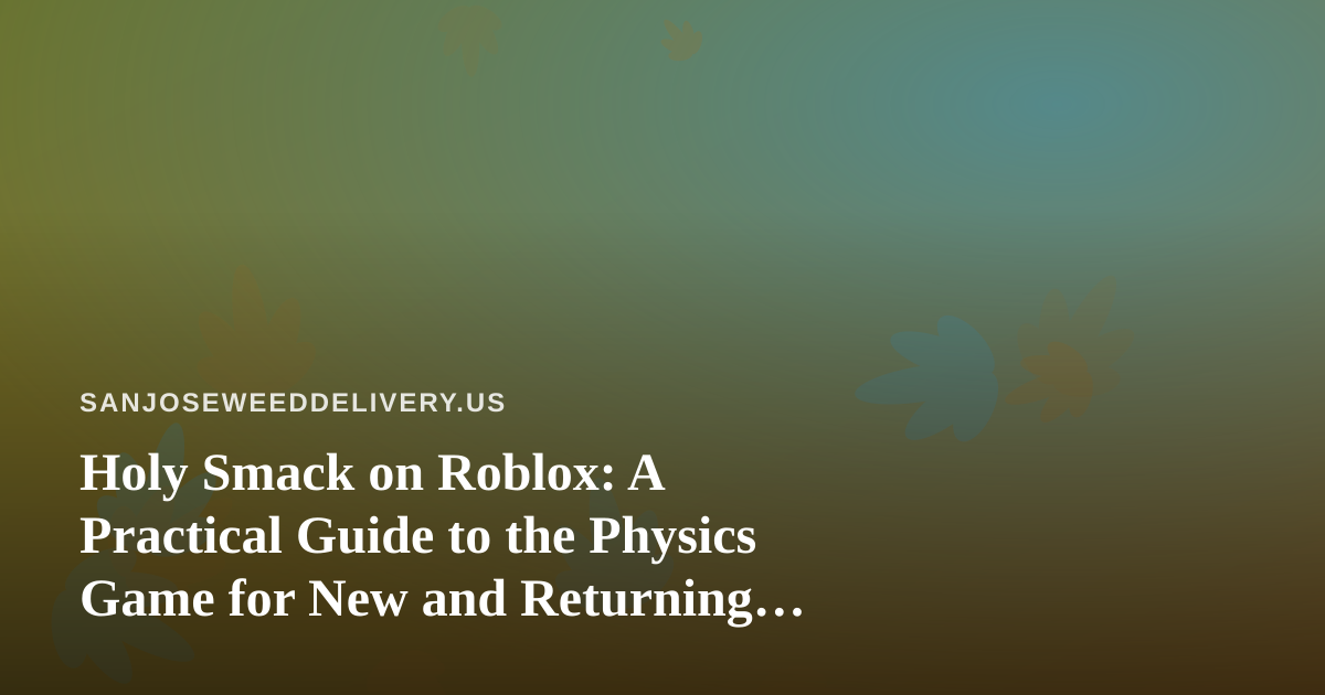 Holy Smack on Roblox: A Practical Guide to the Physics Game for New and Returning Players
