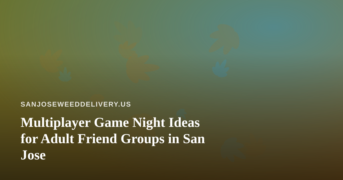 Multiplayer Game Night Ideas for Adult Friend Groups in San Jose