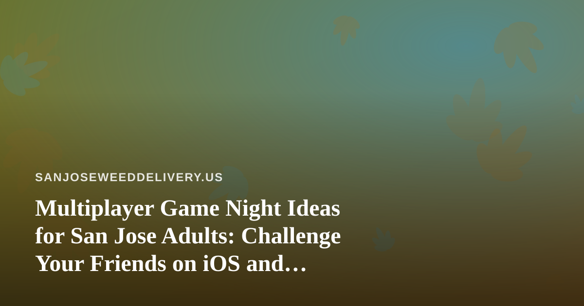 Multiplayer Game Night Ideas for San Jose Adults: Challenge Your Friends on iOS and Android