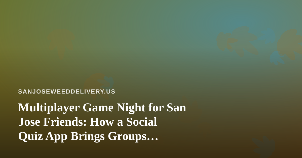 Multiplayer Game Night for San Jose Friends: How a Social Quiz App Brings Groups Together