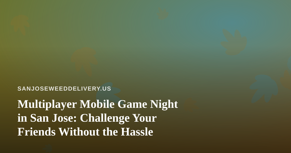 Multiplayer Mobile Game Night in San Jose: Challenge Your Friends Without the Hassle