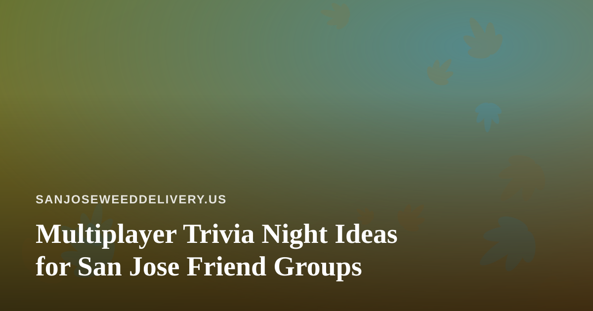 Multiplayer Trivia Night Ideas for San Jose Friend Groups