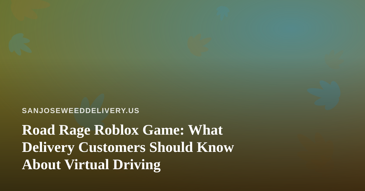 Road Rage Roblox Game: What Delivery Customers Should Know About Virtual Driving