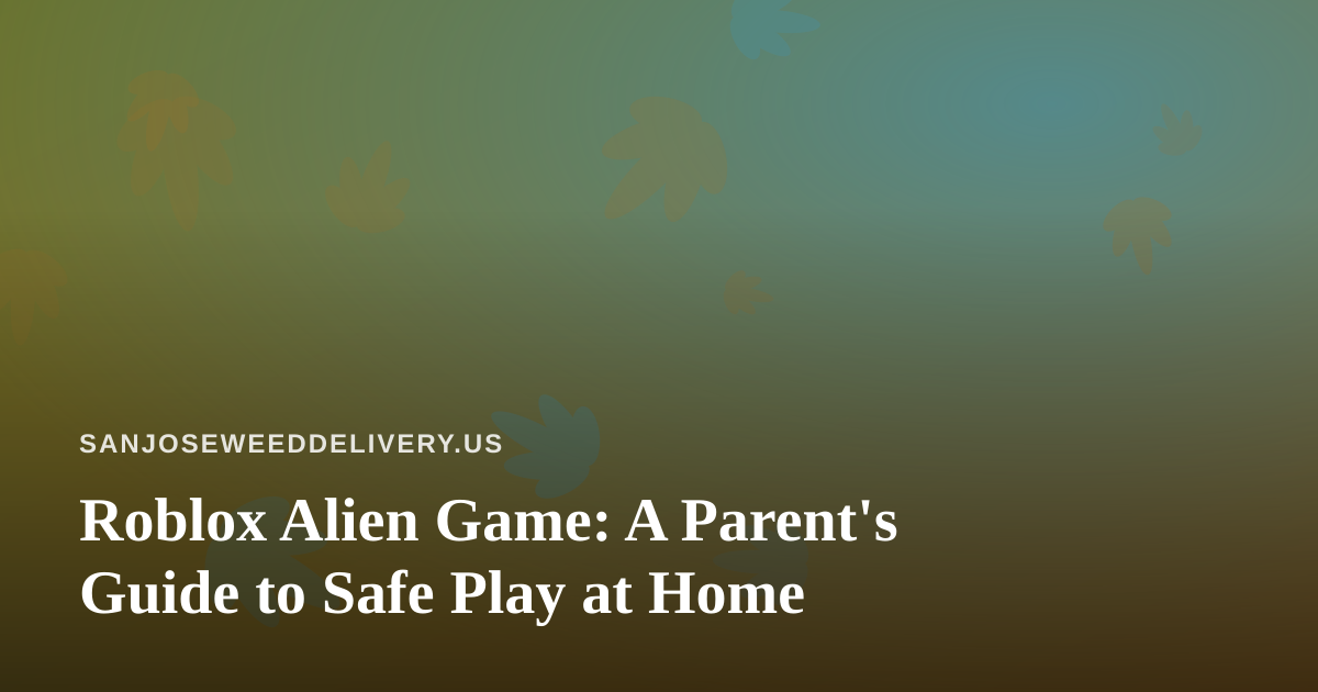 Roblox Alien Game: A Parent’s Guide to Safe Play at Home