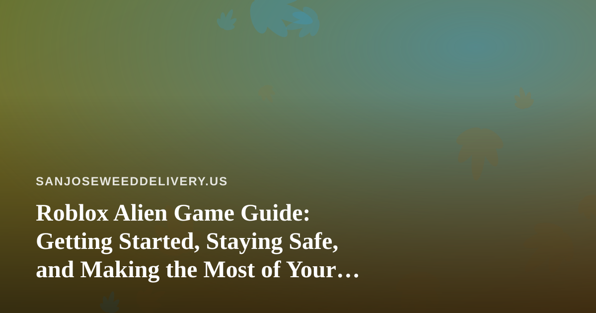 Roblox Alien Game Guide: Getting Started, Staying Safe, and Making the Most of Your Session