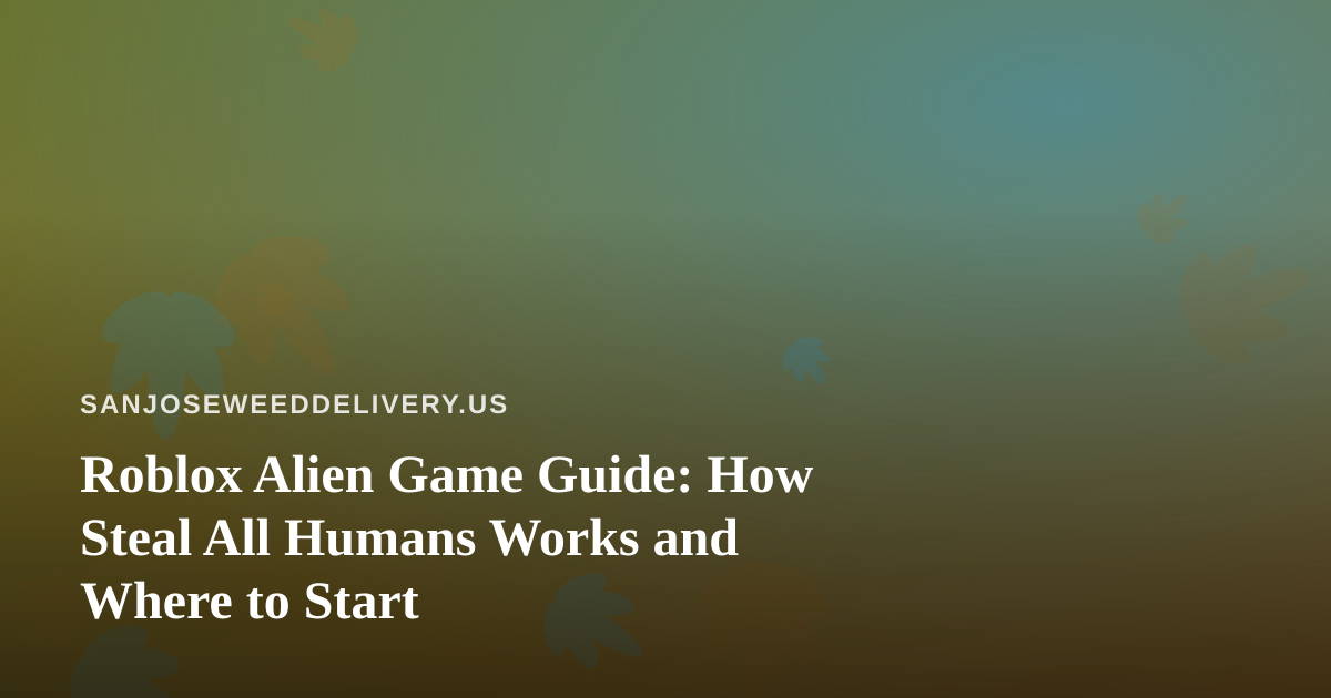 Roblox Alien Game Guide: How Steal All Humans Works and Where to Start