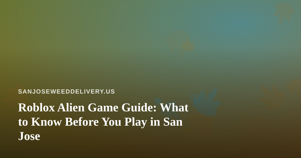 Roblox Alien Game Guide: What to Know Before You Play in San Jose