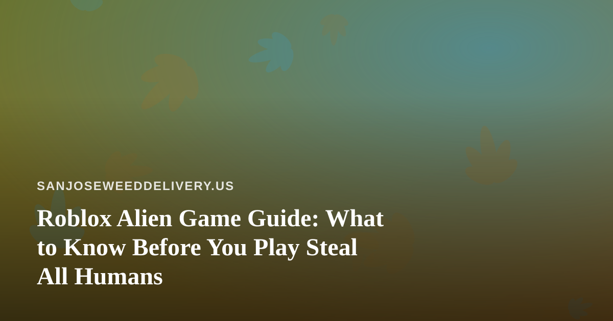 Roblox Alien Game Guide: What to Know Before You Play Steal All Humans