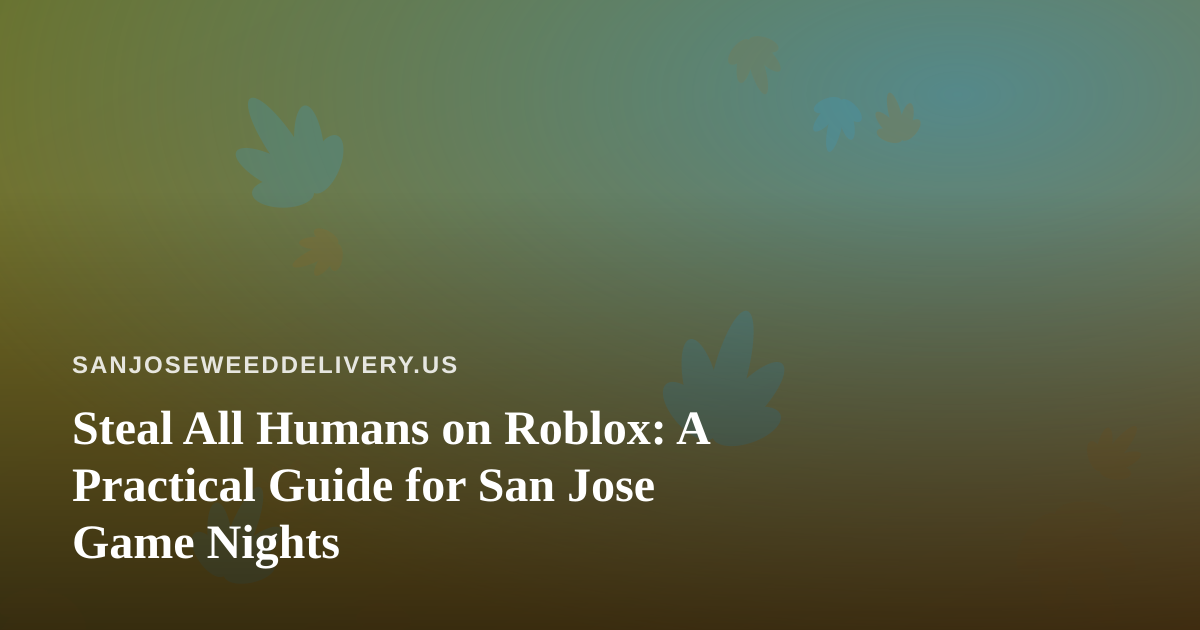 Steal All Humans on Roblox: A Practical Guide for San Jose Game Nights
