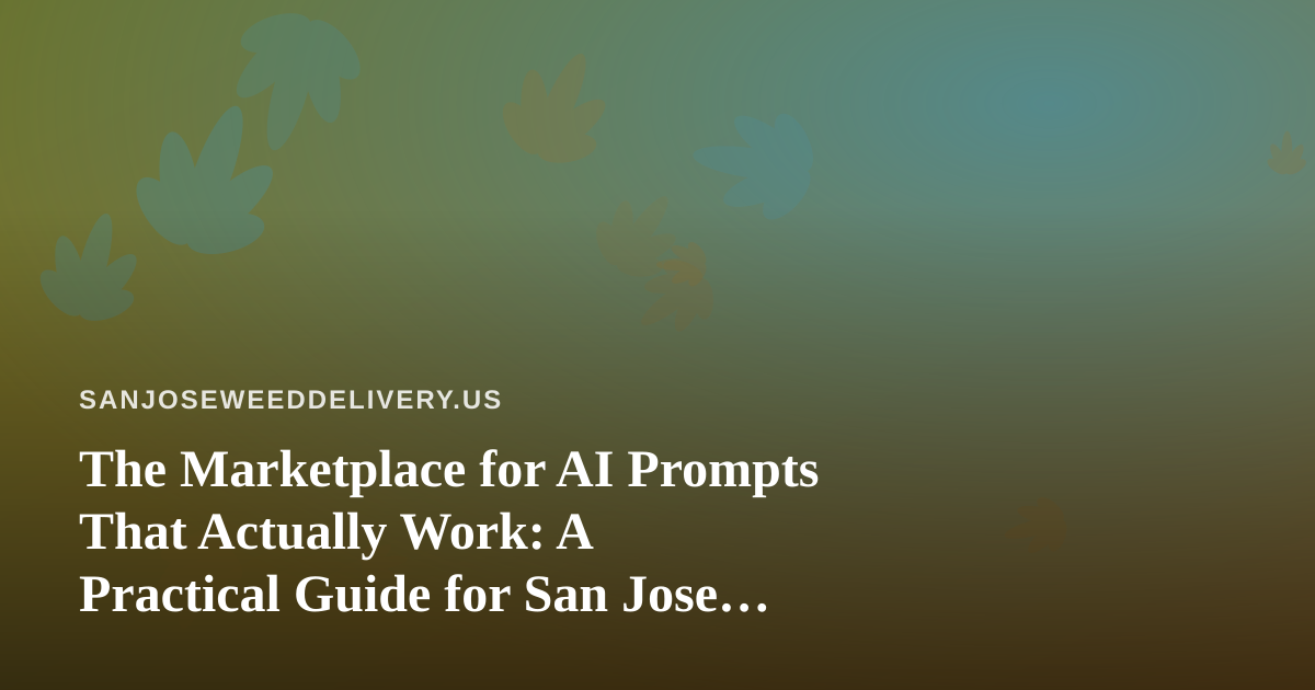 The Marketplace for AI Prompts That Actually Work: A Practical Guide for San Jose Cannabis Delivery Teams