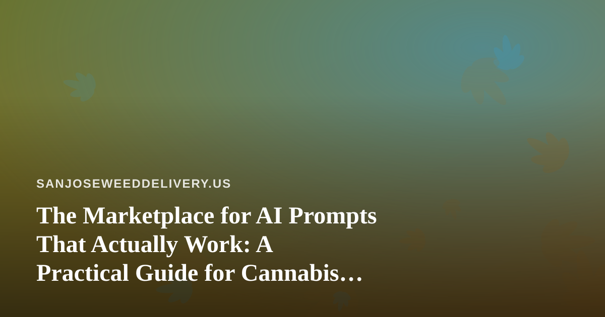 The Marketplace for AI Prompts That Actually Work: A Practical Guide for Cannabis Delivery Operators