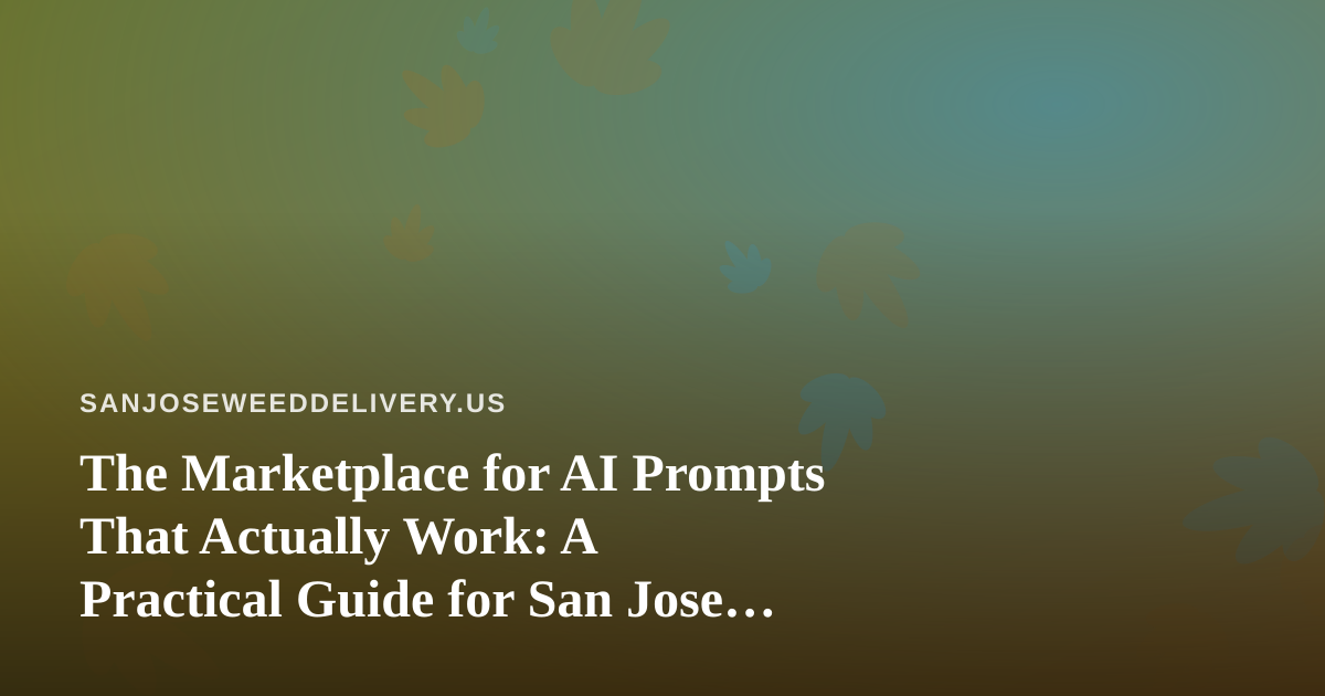 The Marketplace for AI Prompts That Actually Work: A Practical Guide for San Jose Delivery Teams