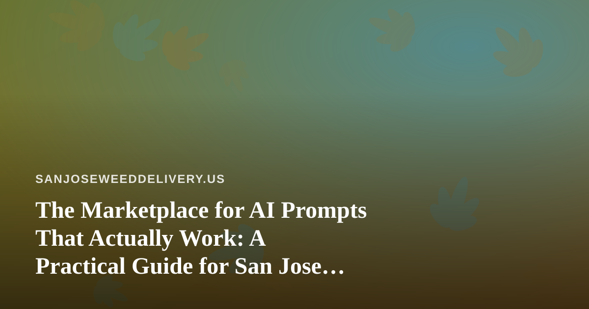 The Marketplace for AI Prompts That Actually Work: A Practical Guide for San Jose Cannabis Delivery Teams