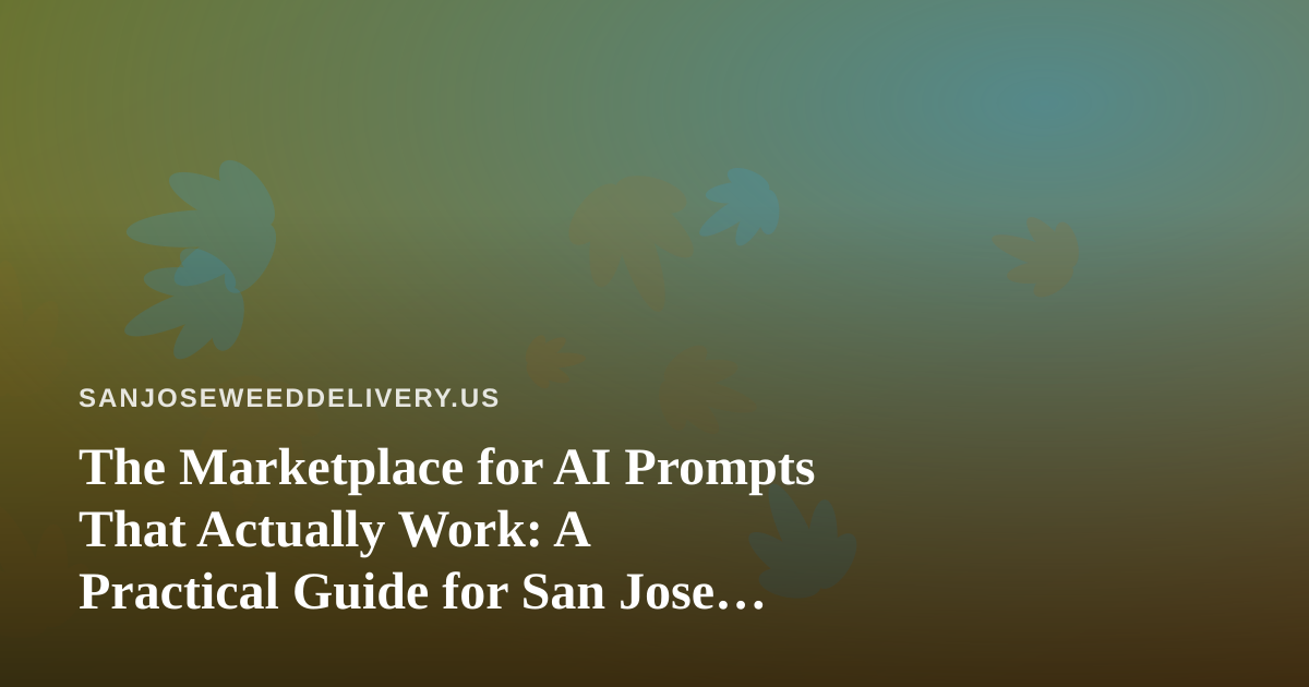 The Marketplace for AI Prompts That Actually Work: A Practical Guide for San Jose Cannabis Delivery Operators