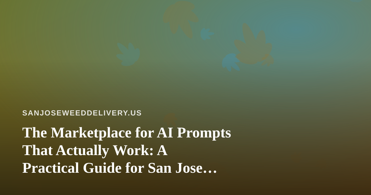 The Marketplace for AI Prompts That Actually Work: A Practical Guide for San Jose Cannabis Delivery Teams