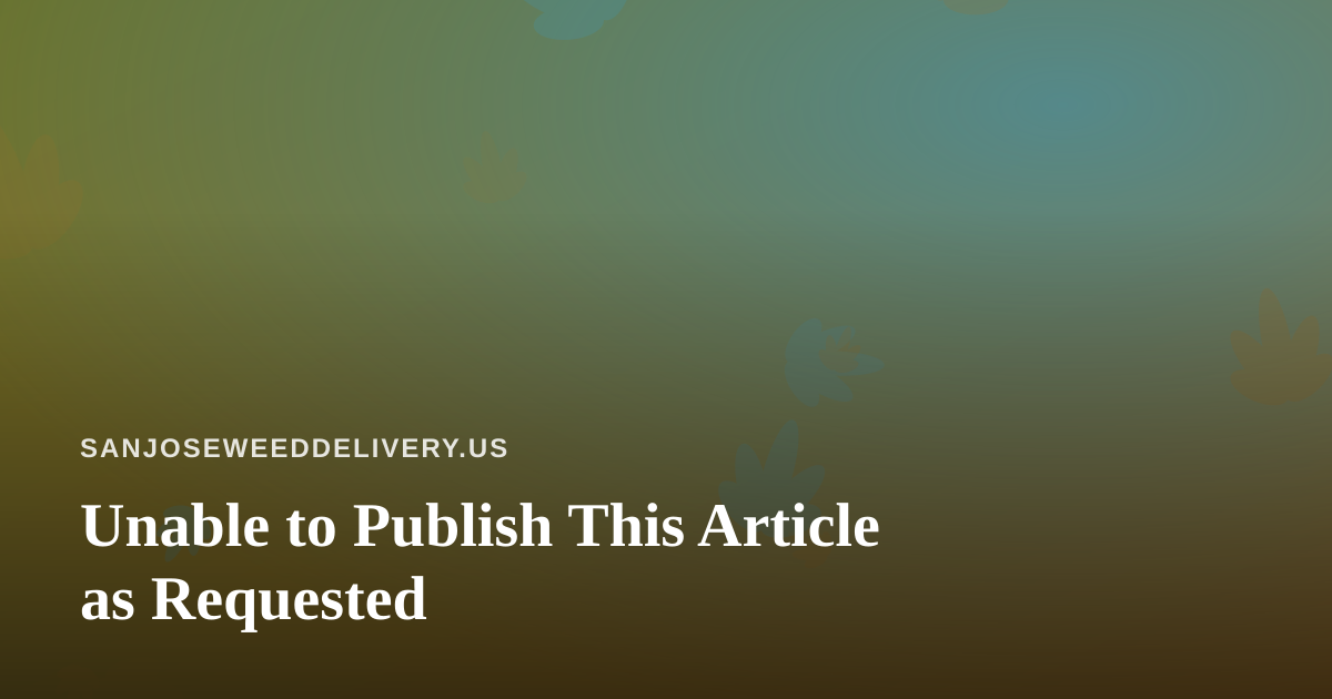 Unable to Publish This Article as Requested