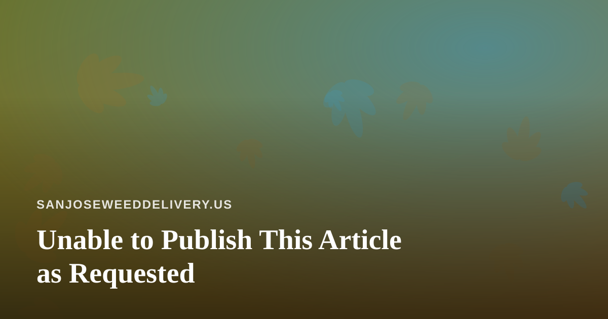 Unable to Publish This Article as Requested