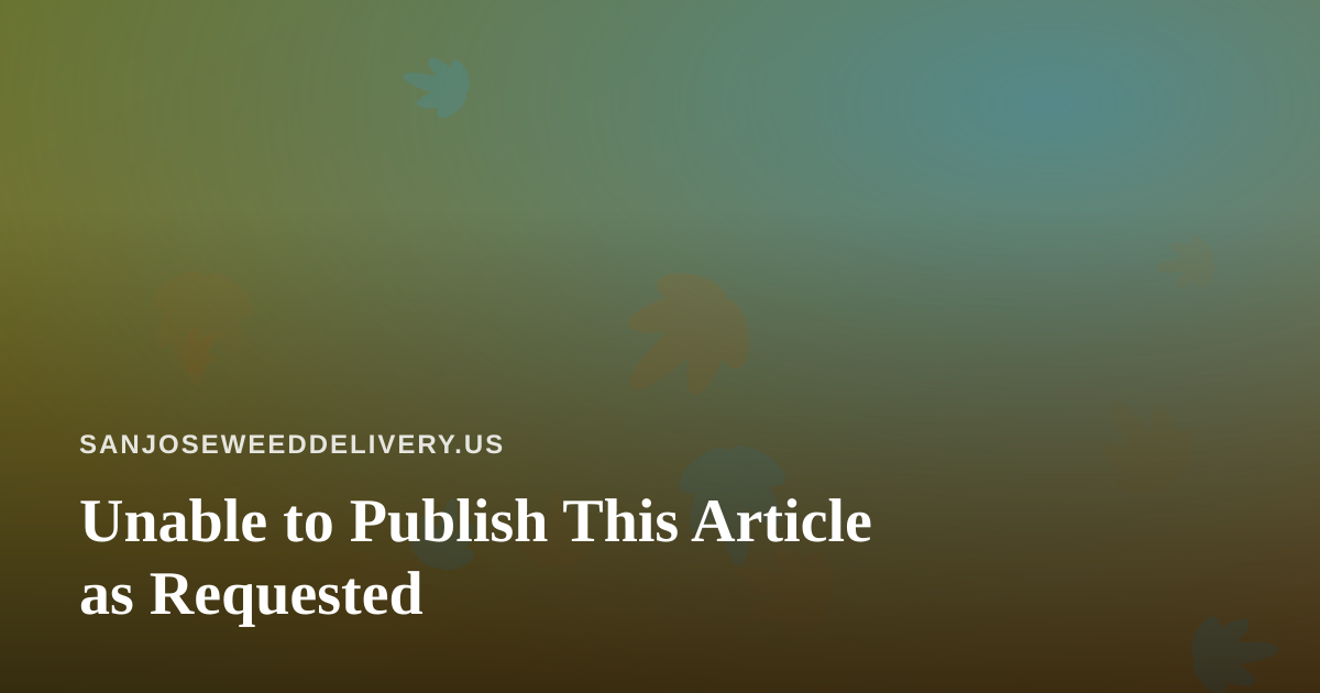 Unable to Publish This Article as Requested