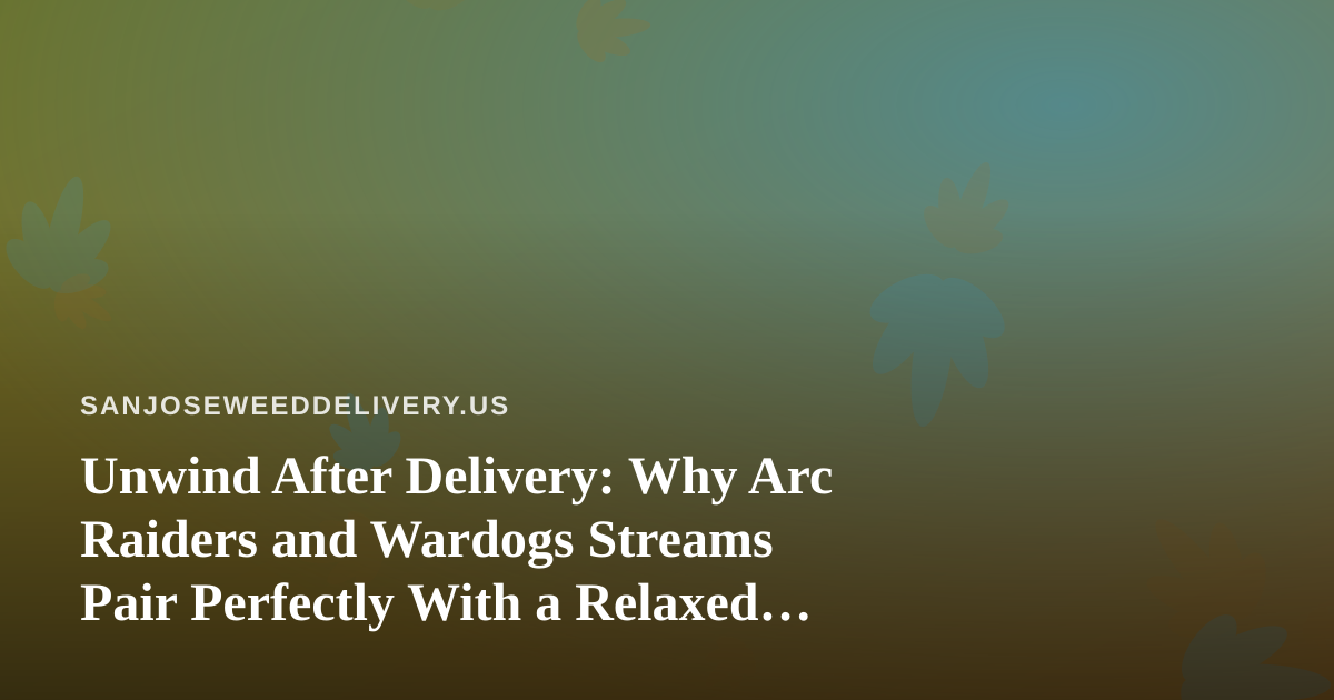 Unwind After Delivery: Why Arc Raiders and Wardogs Streams Pair Perfectly With a Relaxed San Jose Evening