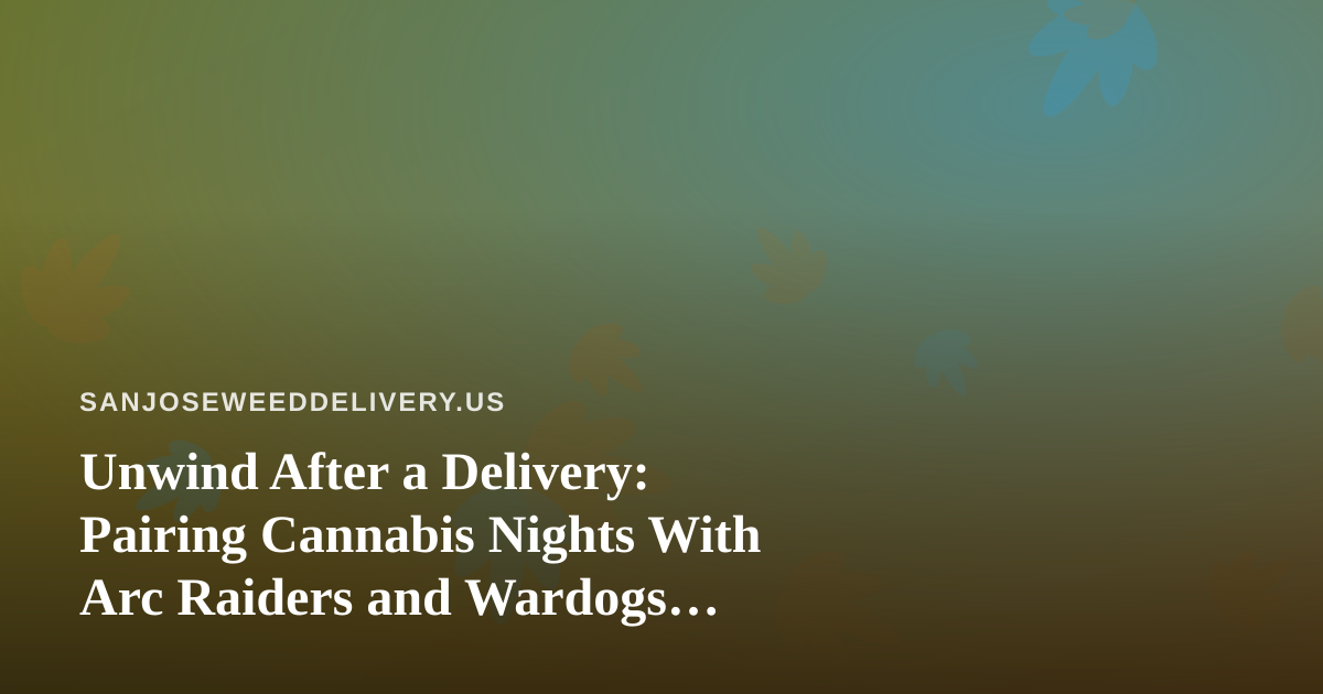 Unwind After a Delivery: Pairing Cannabis Nights With Arc Raiders and Wardogs Streams