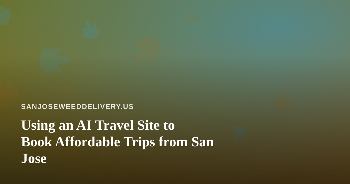Using an AI Travel Site to Book Affordable Trips from San Jose
