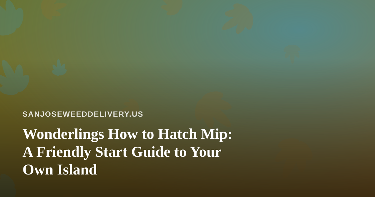 Wonderlings How to Hatch Mip: A Friendly Start Guide to Your Own Island